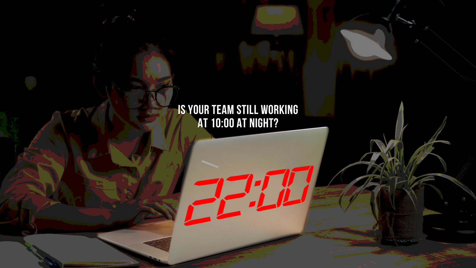 Is Your Team Working Late Into The Night?